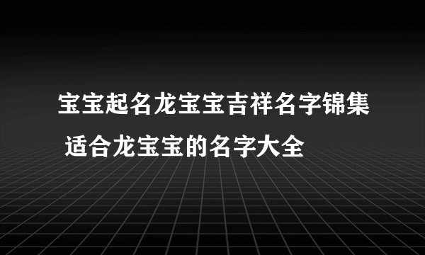 宝宝起名龙宝宝吉祥名字锦集 适合龙宝宝的名字大全