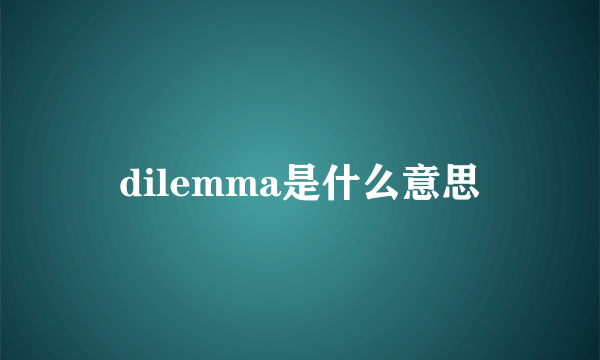 dilemma是什么意思