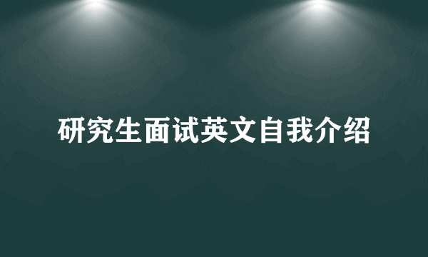 研究生面试英文自我介绍