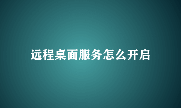 远程桌面服务怎么开启