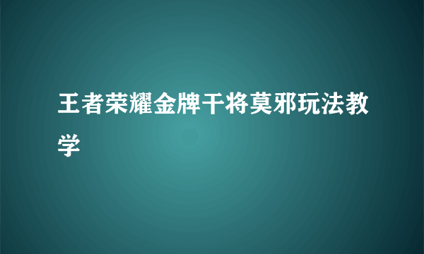 王者荣耀金牌干将莫邪玩法教学