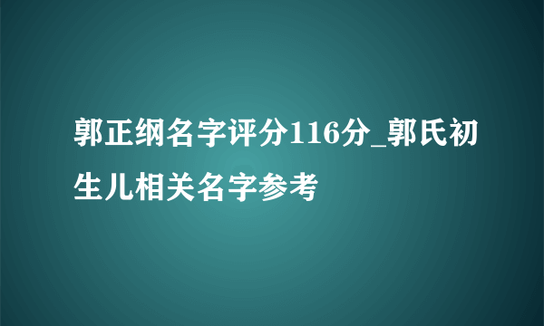 郭正纲名字评分116分_郭氏初生儿相关名字参考