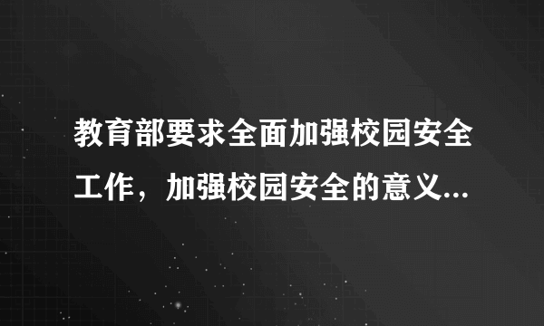 教育部要求全面加强校园安全工作，加强校园安全的意义是什么？