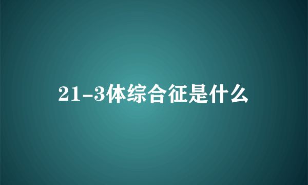 21-3体综合征是什么