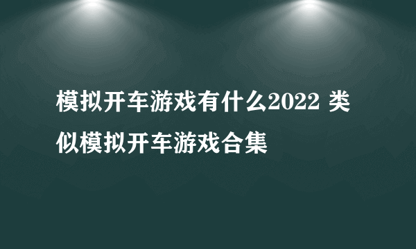 模拟开车游戏有什么2022 类似模拟开车游戏合集