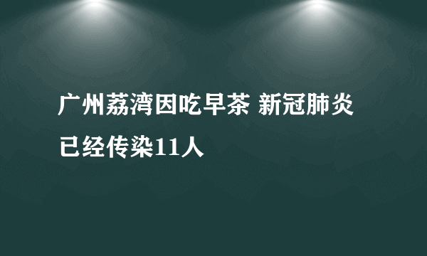 广州荔湾因吃早茶 新冠肺炎已经传染11人