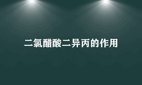 二氯醋酸二异丙的作用