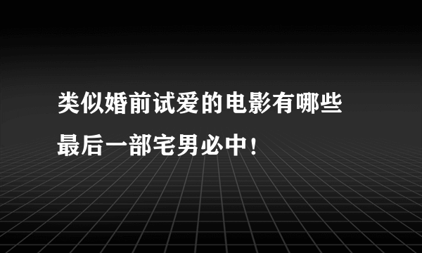 类似婚前试爱的电影有哪些 最后一部宅男必中！