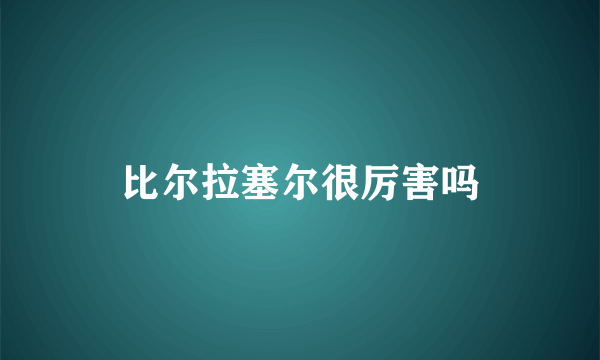 比尔拉塞尔很厉害吗