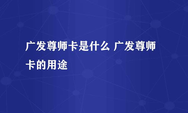 广发尊师卡是什么 广发尊师卡的用途