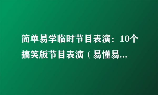 简单易学临时节目表演：10个搞笑版节目表演（易懂易学）-飞外网