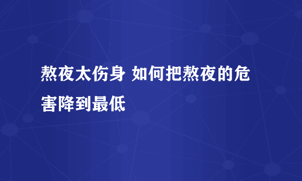 熬夜太伤身 如何把熬夜的危害降到最低