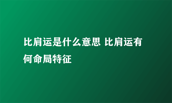 比肩运是什么意思 比肩运有何命局特征