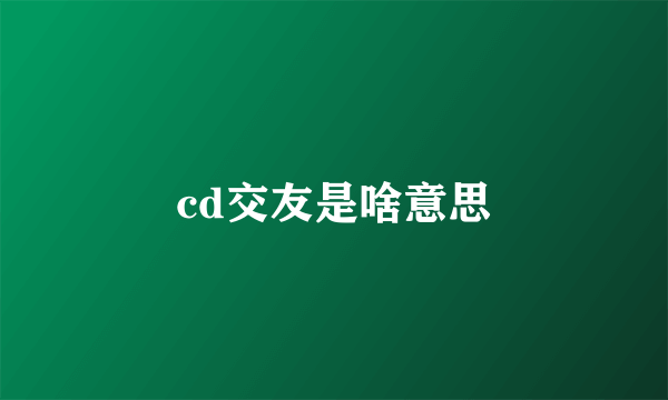 cd交友是啥意思