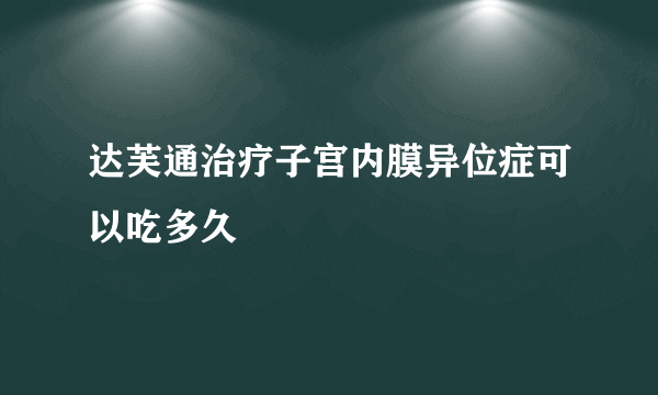 达芙通治疗子宫内膜异位症可以吃多久