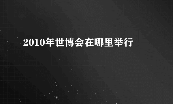 2010年世博会在哪里举行