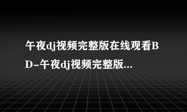 午夜dj视频完整版在线观看BD-午夜dj视频完整版在线观看高清电影第 18 届年度 VES 大奖