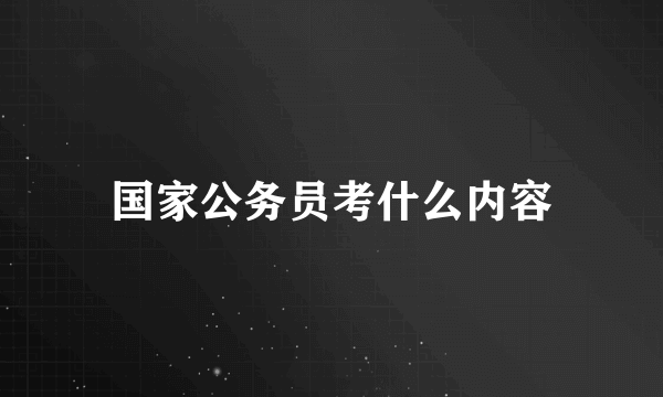 国家公务员考什么内容