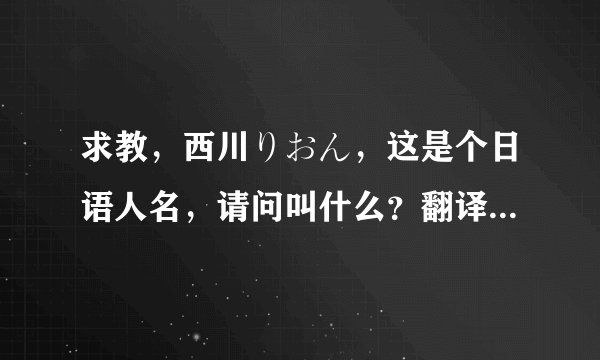 求教，西川りおん，这是个日语人名，请问叫什么？翻译成中文，懂的来！