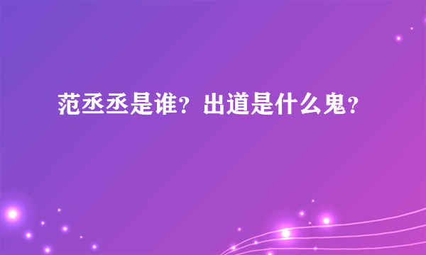 范丞丞是谁？出道是什么鬼？