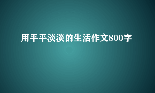 用平平淡淡的生活作文800字