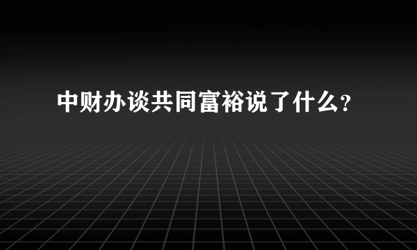 中财办谈共同富裕说了什么？