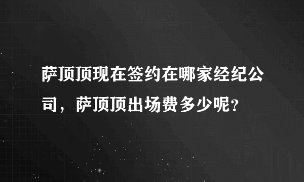 萨顶顶现在签约在哪家经纪公司，萨顶顶出场费多少呢？