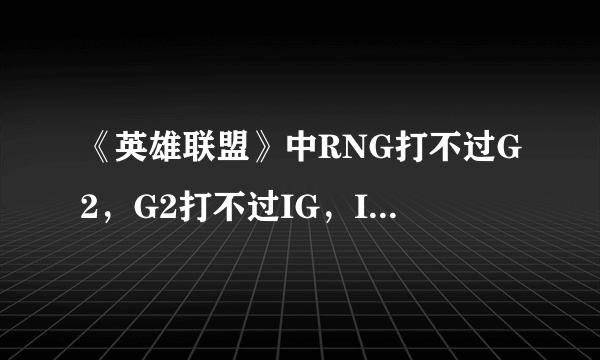 《英雄联盟》中RNG打不过G2，G2打不过IG，IG打不过RNG，那么谁最厉害？