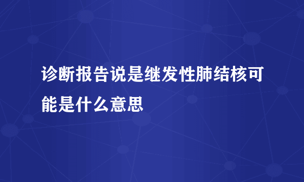 诊断报告说是继发性肺结核可能是什么意思