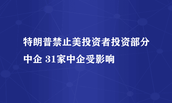 特朗普禁止美投资者投资部分中企 31家中企受影响