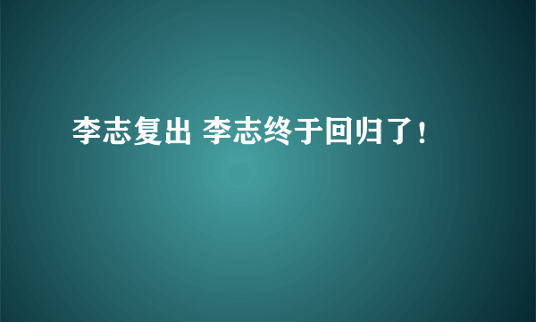 李志复出 李志终于回归了！