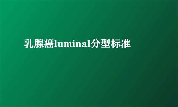 乳腺癌luminal分型标准