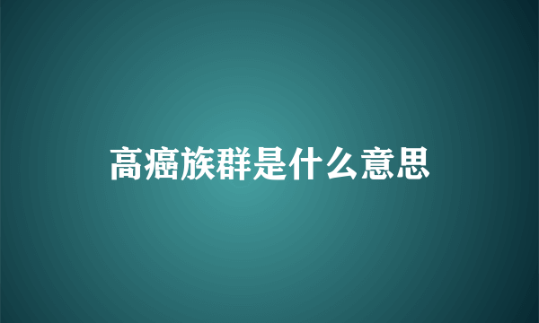 高癌族群是什么意思