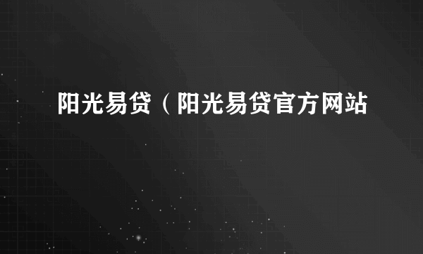 阳光易贷（阳光易贷官方网站