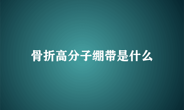 骨折高分子绷带是什么