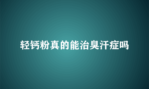 轻钙粉真的能治臭汗症吗