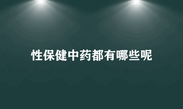 性保健中药都有哪些呢