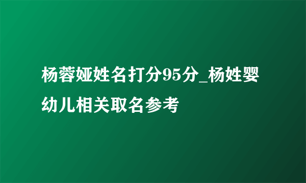 杨蓉娅姓名打分95分_杨姓婴幼儿相关取名参考