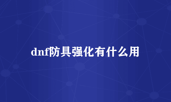 dnf防具强化有什么用