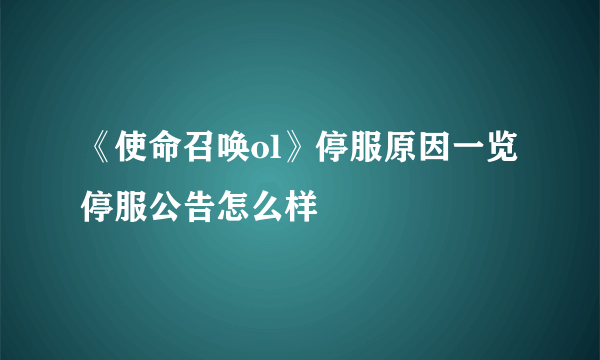 《使命召唤ol》停服原因一览 停服公告怎么样