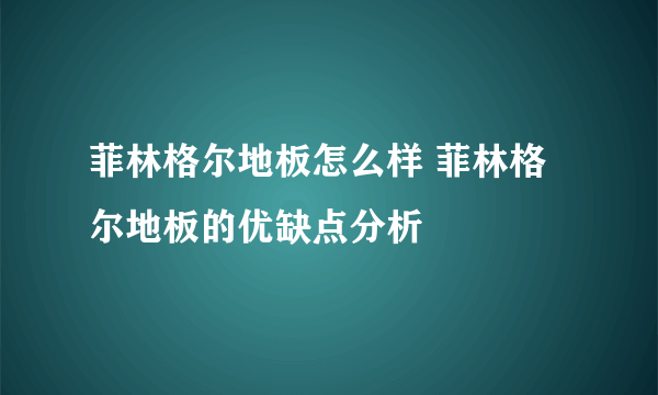 菲林格尔地板怎么样 菲林格尔地板的优缺点分析