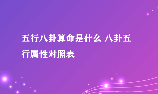 五行八卦算命是什么 八卦五行属性对照表