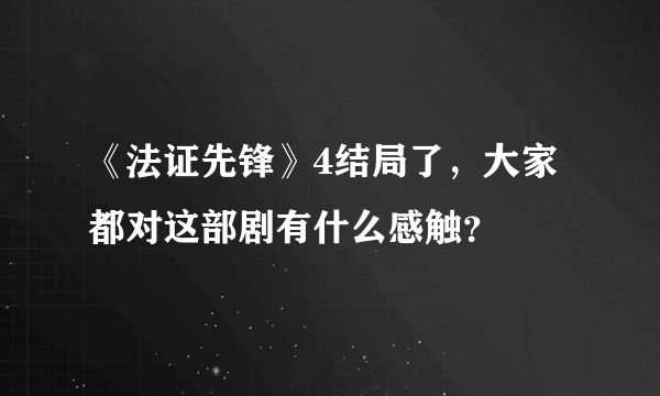 《法证先锋》4结局了，大家都对这部剧有什么感触？