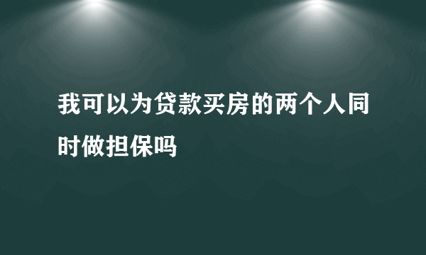 我可以为贷款买房的两个人同时做担保吗