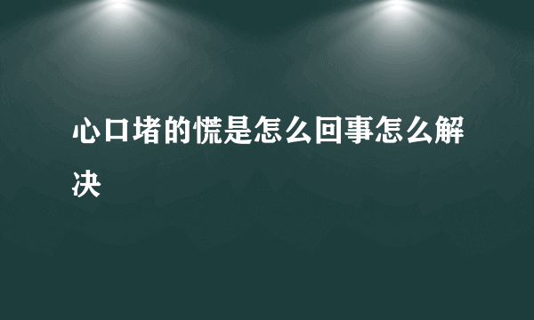 心口堵的慌是怎么回事怎么解决