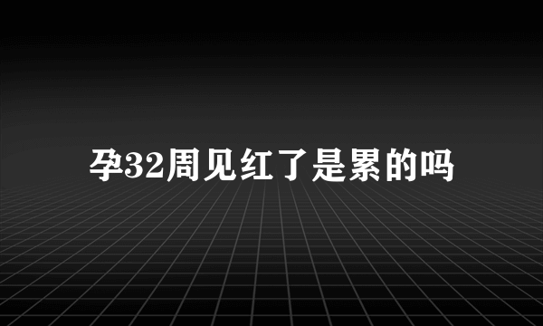 孕32周见红了是累的吗