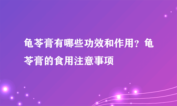 龟苓膏有哪些功效和作用？龟苓膏的食用注意事项