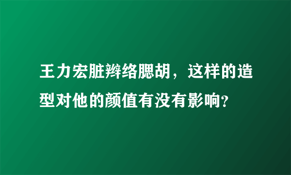 王力宏脏辫络腮胡，这样的造型对他的颜值有没有影响？