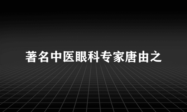 著名中医眼科专家唐由之