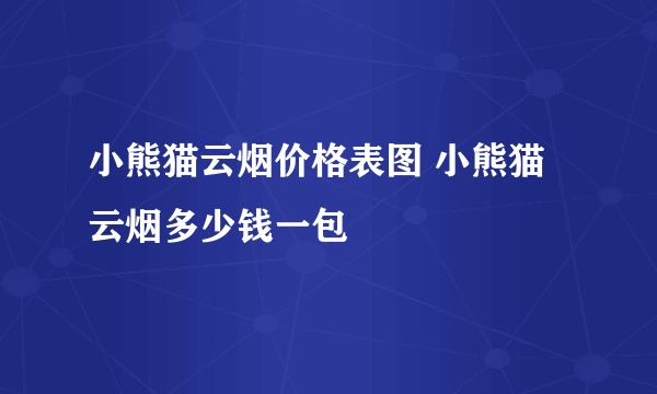 小熊猫云烟价格表图 小熊猫云烟多少钱一包